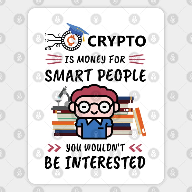 Crypto Is Money for Smart People, You Wouldn't Be Interested. Funny design for cryptocurrency fans. Magnet by NuttyShirt